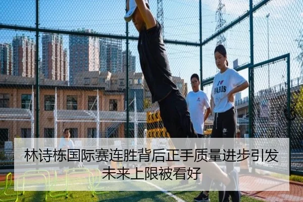 林诗栋国际赛连胜背后正手质量进步引发未来上限被看好（Kaiyun）